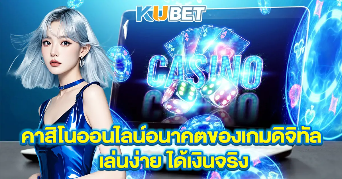 คาสิโนออนไลน์อนาคตของเกมดิจิทัล-เล่นง่าย-ได้เงินจริง